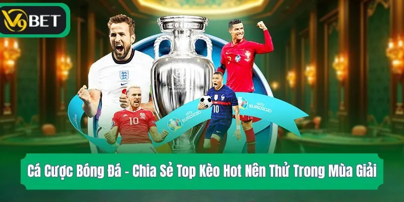 Cá Cược Bóng Đá - Chia Sẻ Top Kèo Hot Nên Thử Trong Mùa Giải