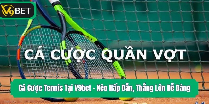 Cá Cược Tennis Tại V9bet – Kèo Hấp Dẫn, Thắng Lớn Dễ Dàng