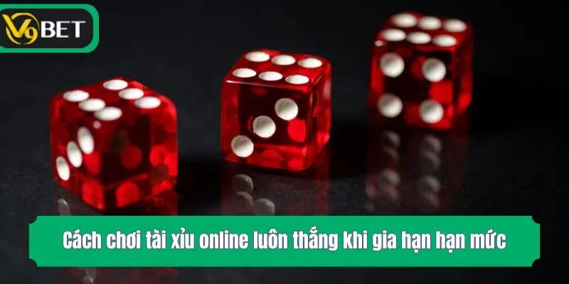 Cách chơi tài xỉu online luôn thắng khi gia hạn hạn mức