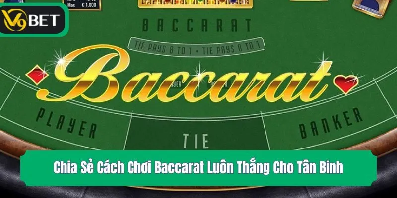 Chia Sẻ Cách Chơi Baccarat Luôn Thắng Cho Tân Binh