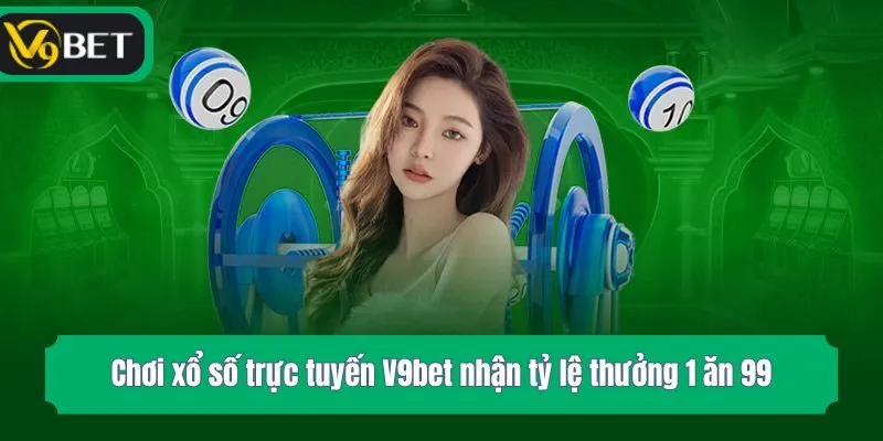 Chơi xổ số trực tuyến V9bet nhận tỷ lệ thưởng 1 ăn 99