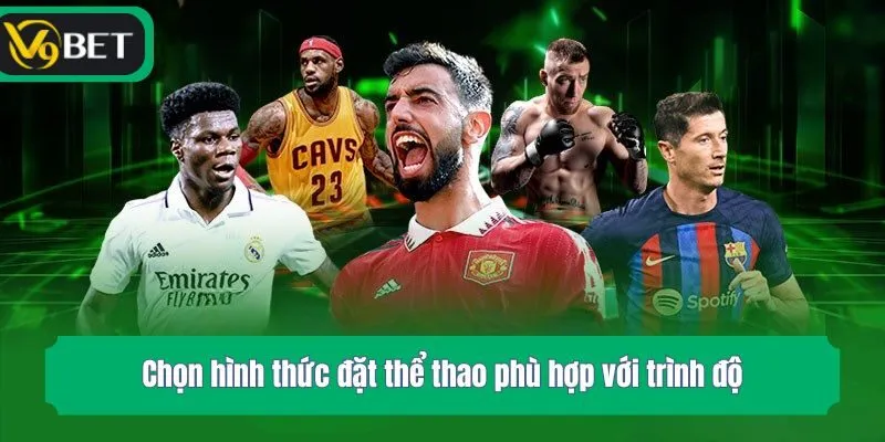 Chọn hình thức đặt thể thao phù hợp với trình độ