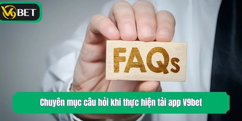 Chuyên mục câu hỏi khi thực hiện tải app V9bet