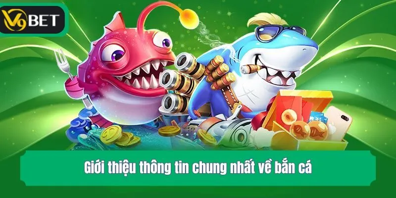 Giới thiệu thông tin chung nhất về bắn cá