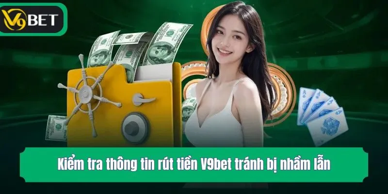 Kiểm tra thông tin rút tiền V9bet tránh bị nhầm lẫn