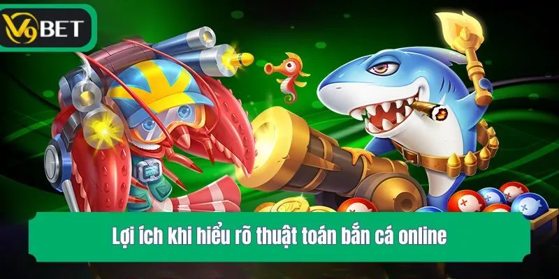 Lợi ích khi hiểu rõ thuật toán bắn cá online