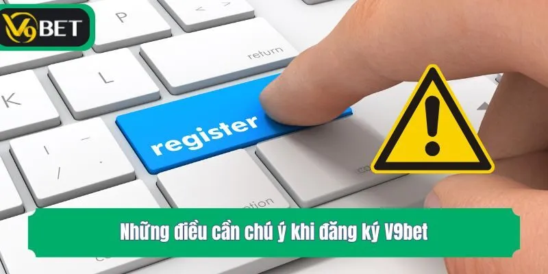 Những điều cần chú ý khi đăng ký V9bet