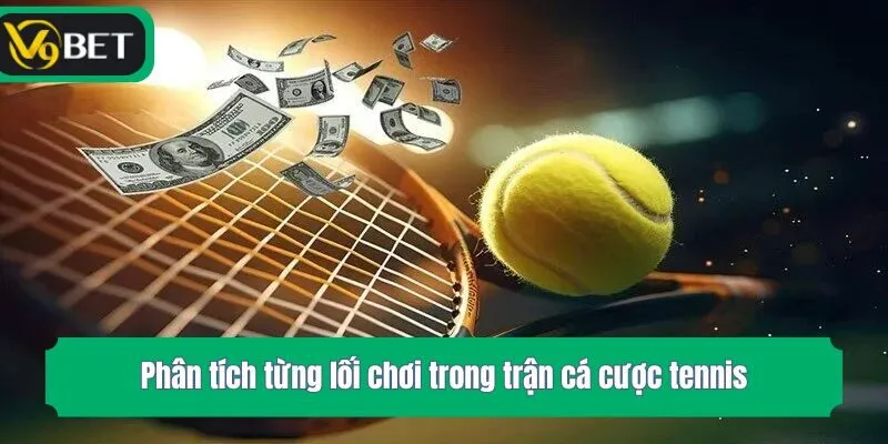Phân tích từng lối chơi trong trận cá cược tennis