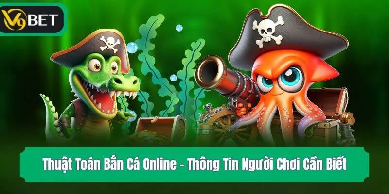 Thuật Toán Bắn Cá Online – Thông Tin Người Chơi Cần Biết