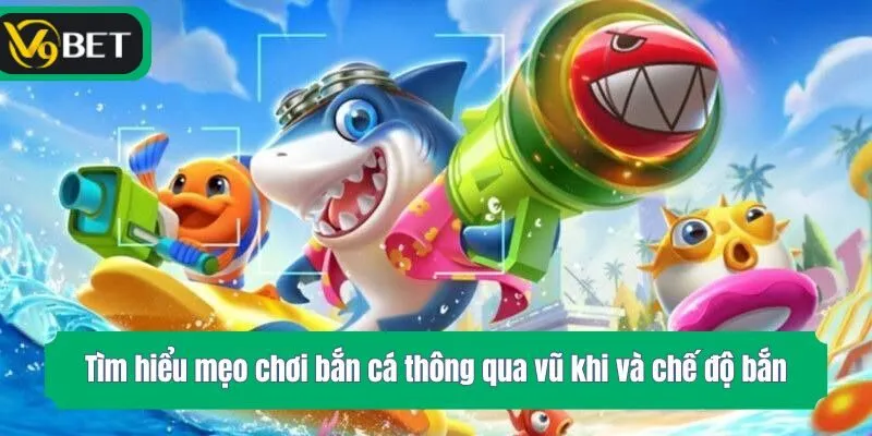 Tìm hiểu mẹo chơi bắn cá thông qua vũ khi và chế độ bắn