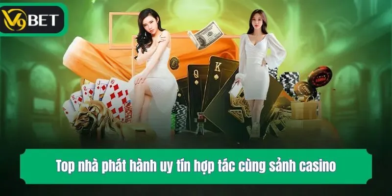 Top nhà phát hành uy tín hợp tác cùng sảnh casino