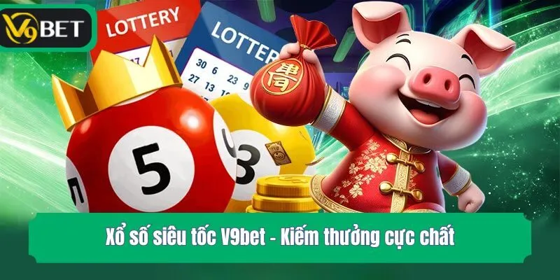 Xổ số siêu tốc V9bet - Kiếm thưởng cực chất